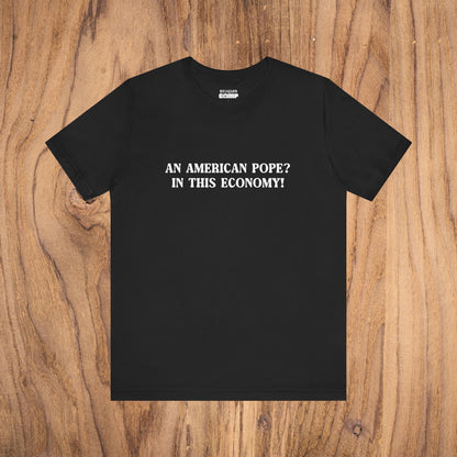 "An American Pope? In This Economy!" Tee